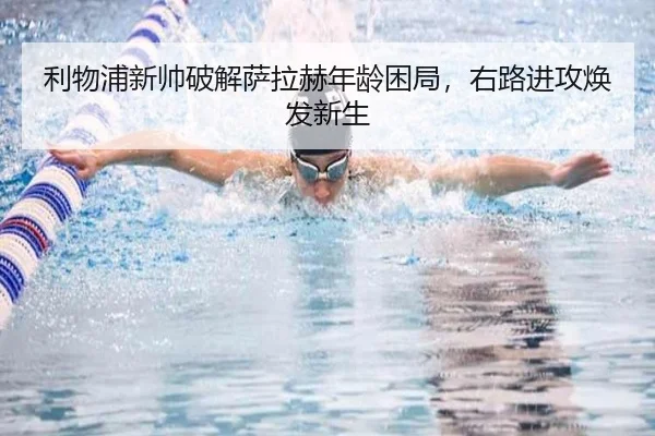 利物浦新帅破解萨拉赫年龄困局，右路进攻焕发新生